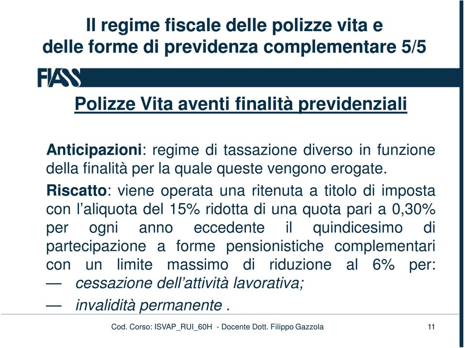 Riscatto: viene operata una ritenuta a titolo di imposta con l aliquota del 15% ridotta di una quota pari a 0,30% per ogni anno eccedente il