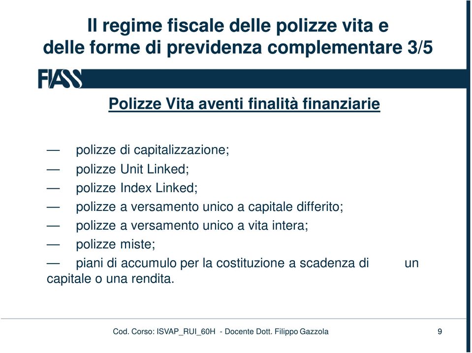 versamento unico a capitale differito; polizze a versamento unico a vita intera; polizze miste; piani di