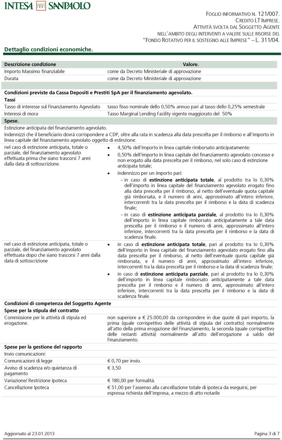 Tassi Tasso di interesse sul Finanziamento Agevolato tasso fisso nominale dello 0,50% annuo pari al tasso dello 0,25% semestrale Interessi di mora Tasso Marginal Lending Facility vigente maggiorato