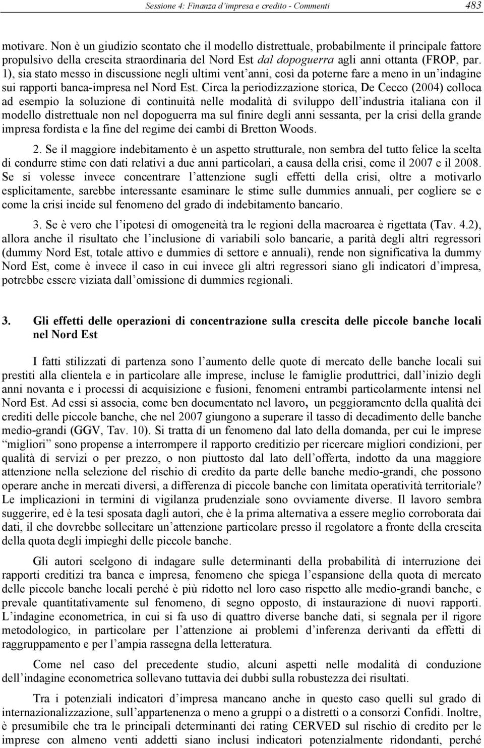 1), sia stato messo in discussione negli ultimi vent anni, così da poterne fare a meno in un indagine sui rapporti banca-impresa nel Nord Est.