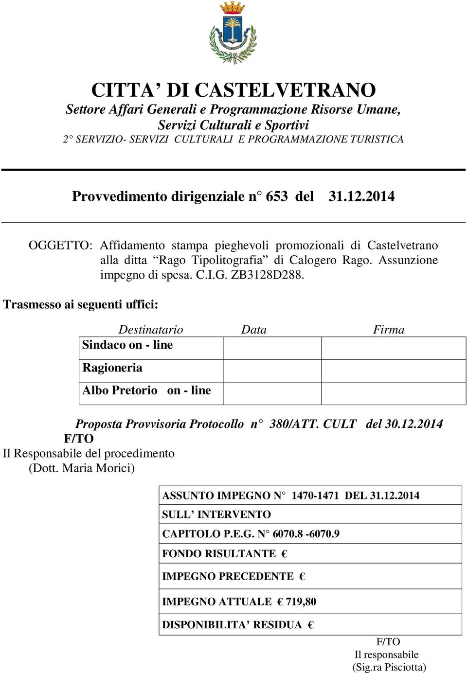 Trasmesso ai seguenti uffici: Destinatario Data Firma Sindaco on - line Ragioneria Albo Pretorio on - line Proposta Provvisoria Protocollo n 380/ATT. CULT del 30.12.