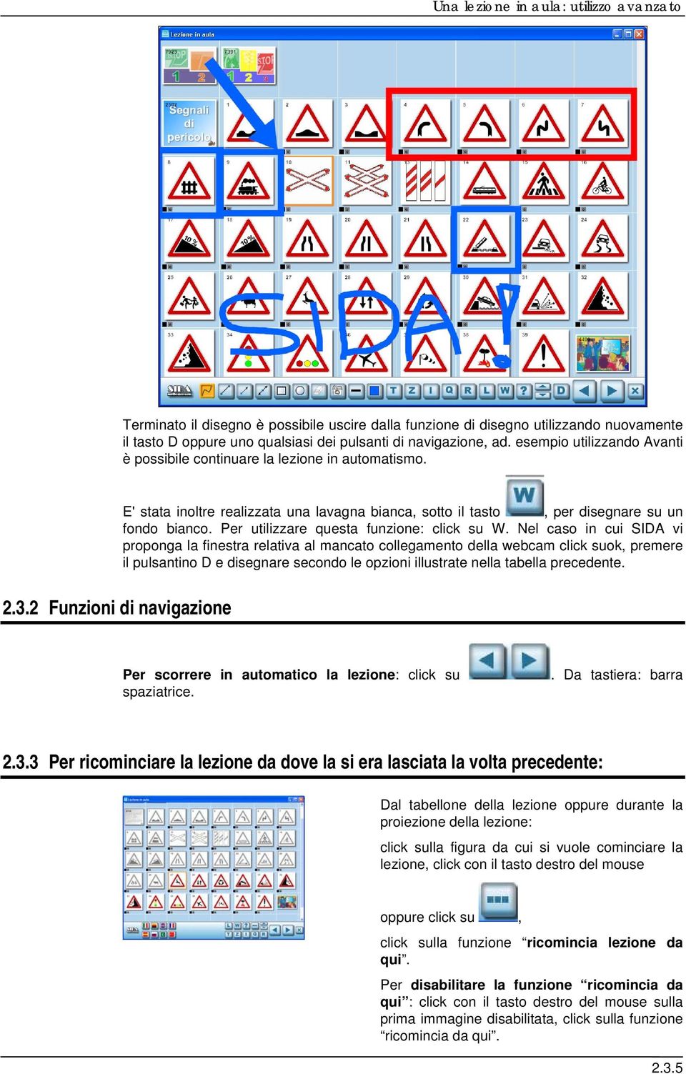 2 Funzioni di navigazione E' stata inoltre realizzata una lavagna bianca, sotto il tasto, per disegnare su un fondo bianco. Per utilizzare questa funzione: click su W.