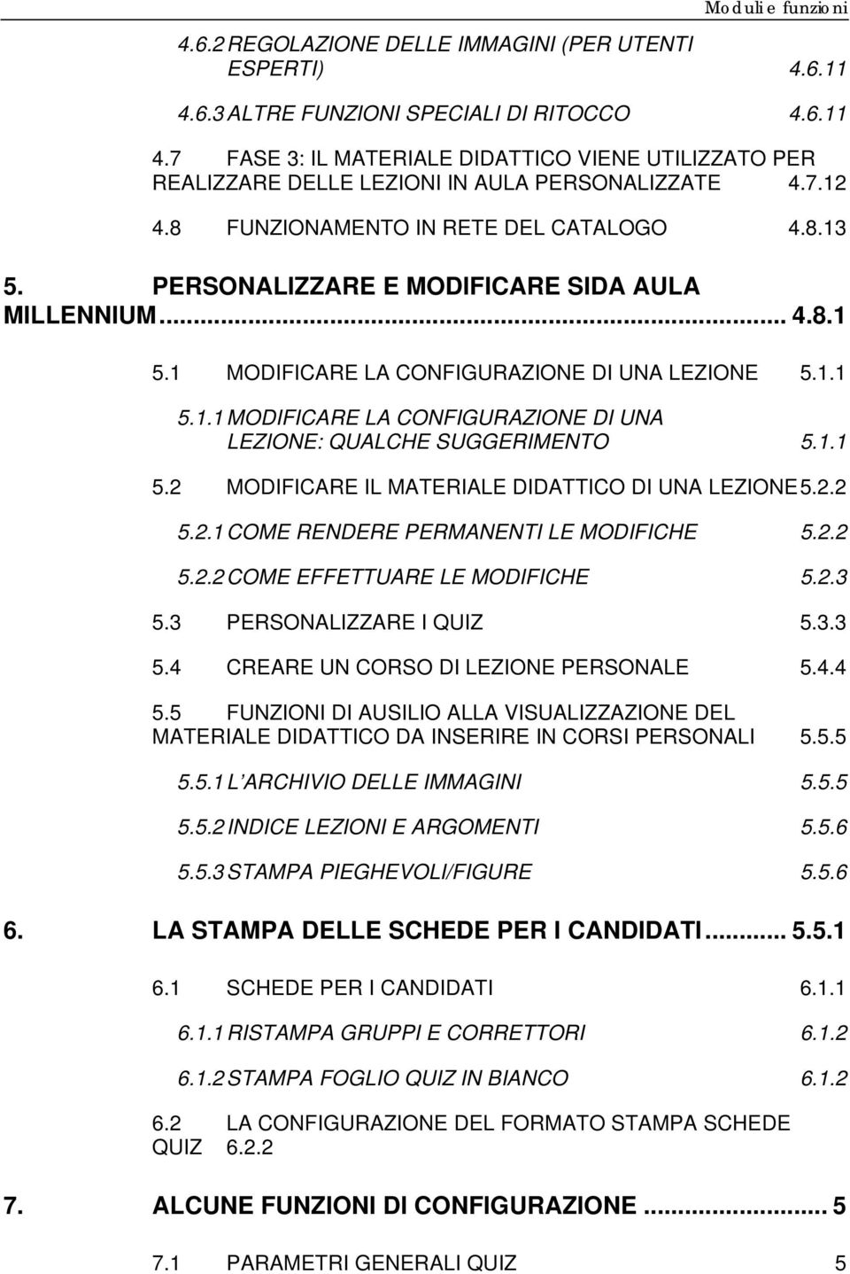 1.1 5.2 MODIFICARE IL MATERIALE DIDATTICO DI UNA LEZIONE 5.2.2 5.2.1 COME RENDERE PERMANENTI LE MODIFICHE 5.2.2 5.2.2 COME EFFETTUARE LE MODIFICHE 5.2.3 5.3 PERSONALIZZARE I QUIZ 5.3.3 5.4 CREARE UN CORSO DI LEZIONE PERSONALE 5.