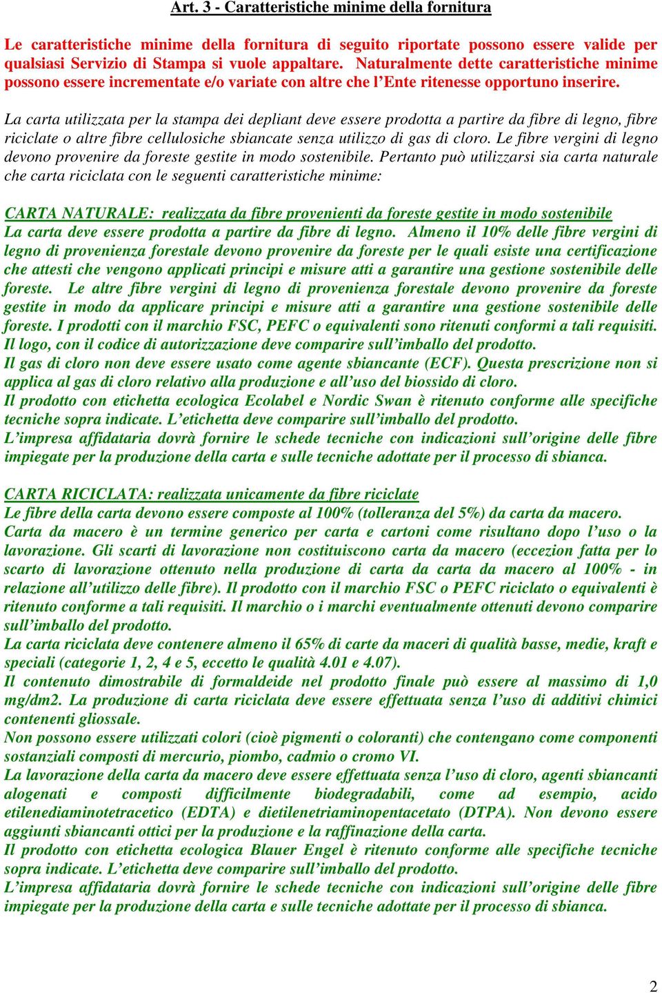 La carta utilizzata per la stampa dei depliant deve essere prodotta a partire da fibre di legno, fibre riciclate o altre fibre cellulosiche sbiancate senza utilizzo di gas di cloro.