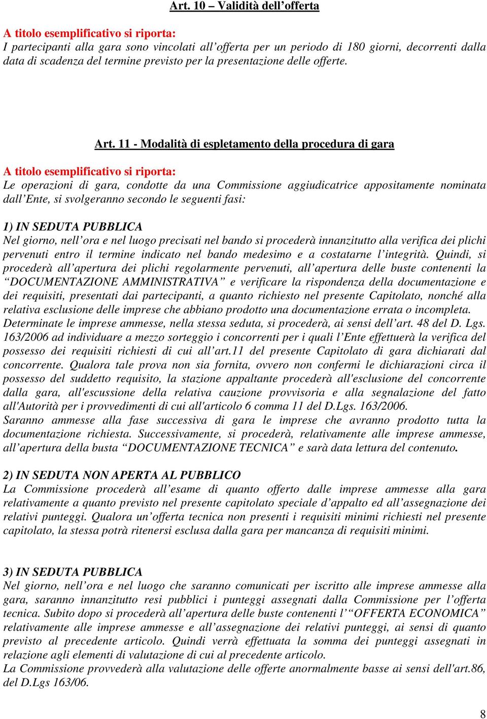 11 - Modalità di espletamento della procedura di gara Le operazioni di gara, condotte da una Commissione aggiudicatrice appositamente nominata dall Ente, si svolgeranno secondo le seguenti fasi: 1)