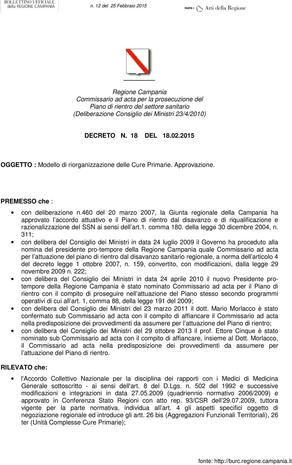 460 del 20 marzo 2007, la Giunta regionale della Campania ha approvato l accordo attuativo e il Piano di rientro dal disavanzo e di riqualificazione e razionalizzazione del SSN ai sensi dell art.1.