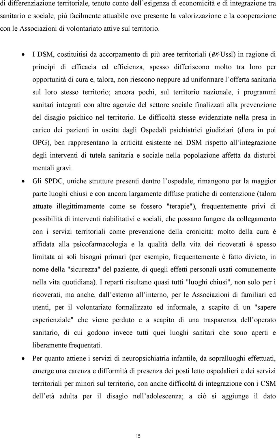 I DSM, costituitisi da accorpamento di più aree territoriali (ex-ussl) in ragione di principi di efficacia ed efficienza, spesso differiscono molto tra loro per opportunità di cura e, talora, non