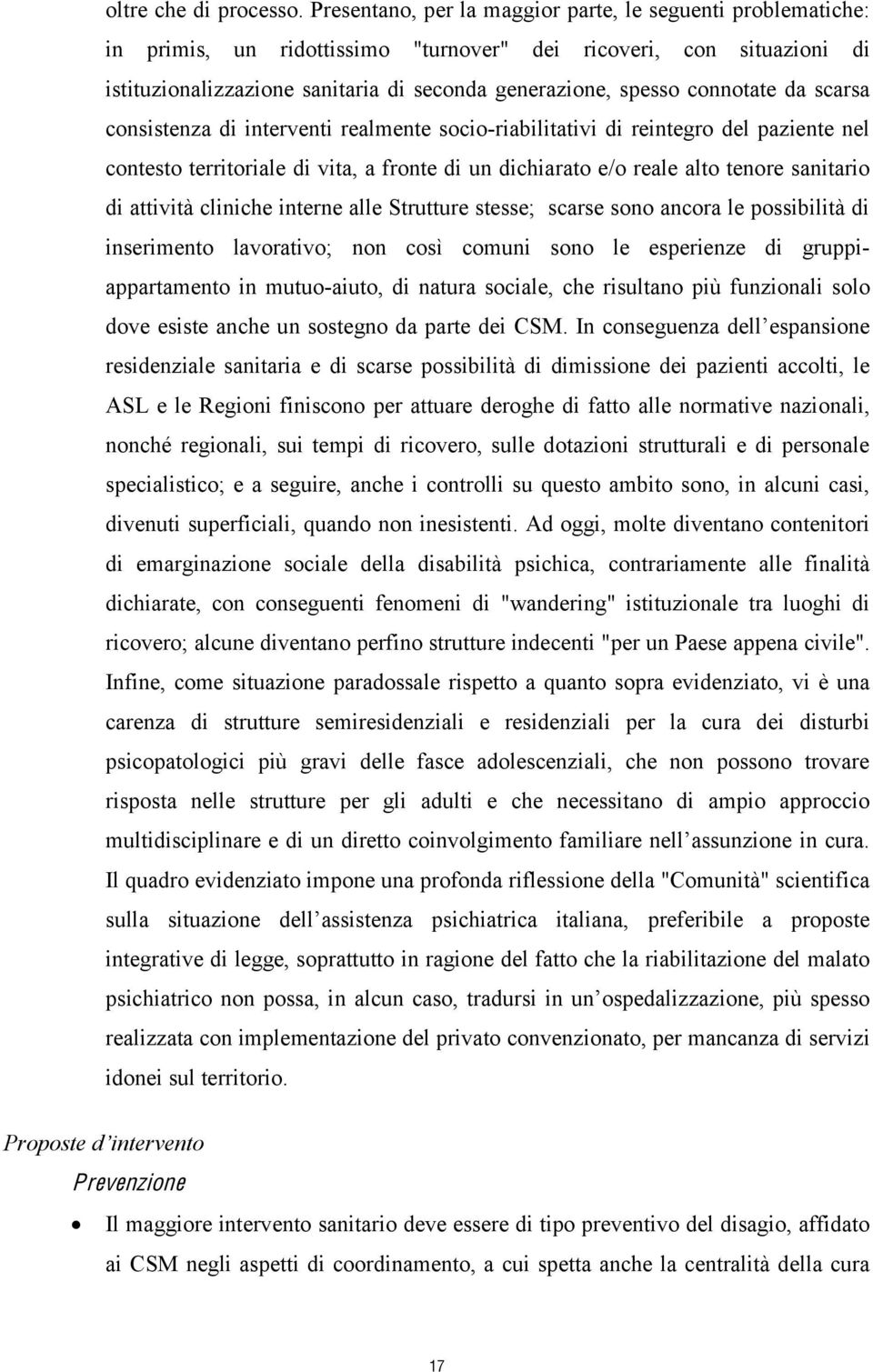 connotate da scarsa consistenza di interventi realmente socio-riabilitativi di reintegro del paziente nel contesto territoriale di vita, a fronte di un dichiarato e/o reale alto tenore sanitario di