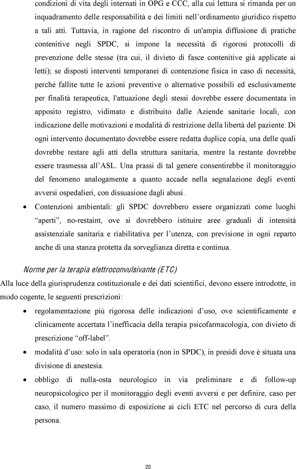 contenitive già applicate ai letti); se disposti interventi temporanei di contenzione fisica in caso di necessità, perché fallite tutte le azioni preventive o alternative possibili ed esclusivamente