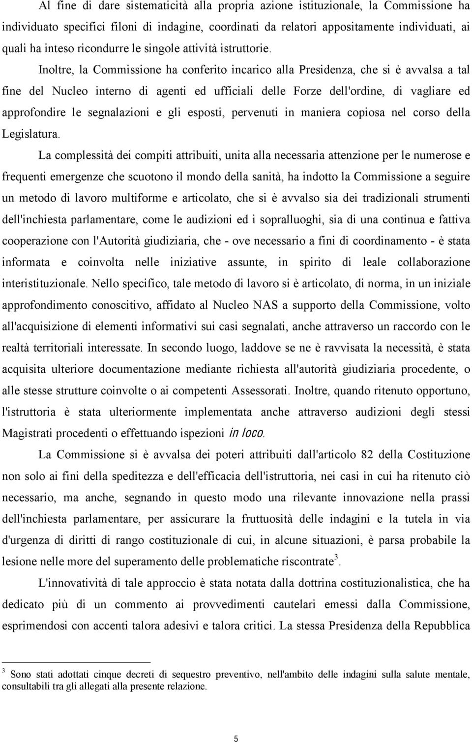 Inoltre, la Commissione ha conferito incarico alla Presidenza, che si è avvalsa a tal fine del Nucleo interno di agenti ed ufficiali delle Forze dell'ordine, di vagliare ed approfondire le