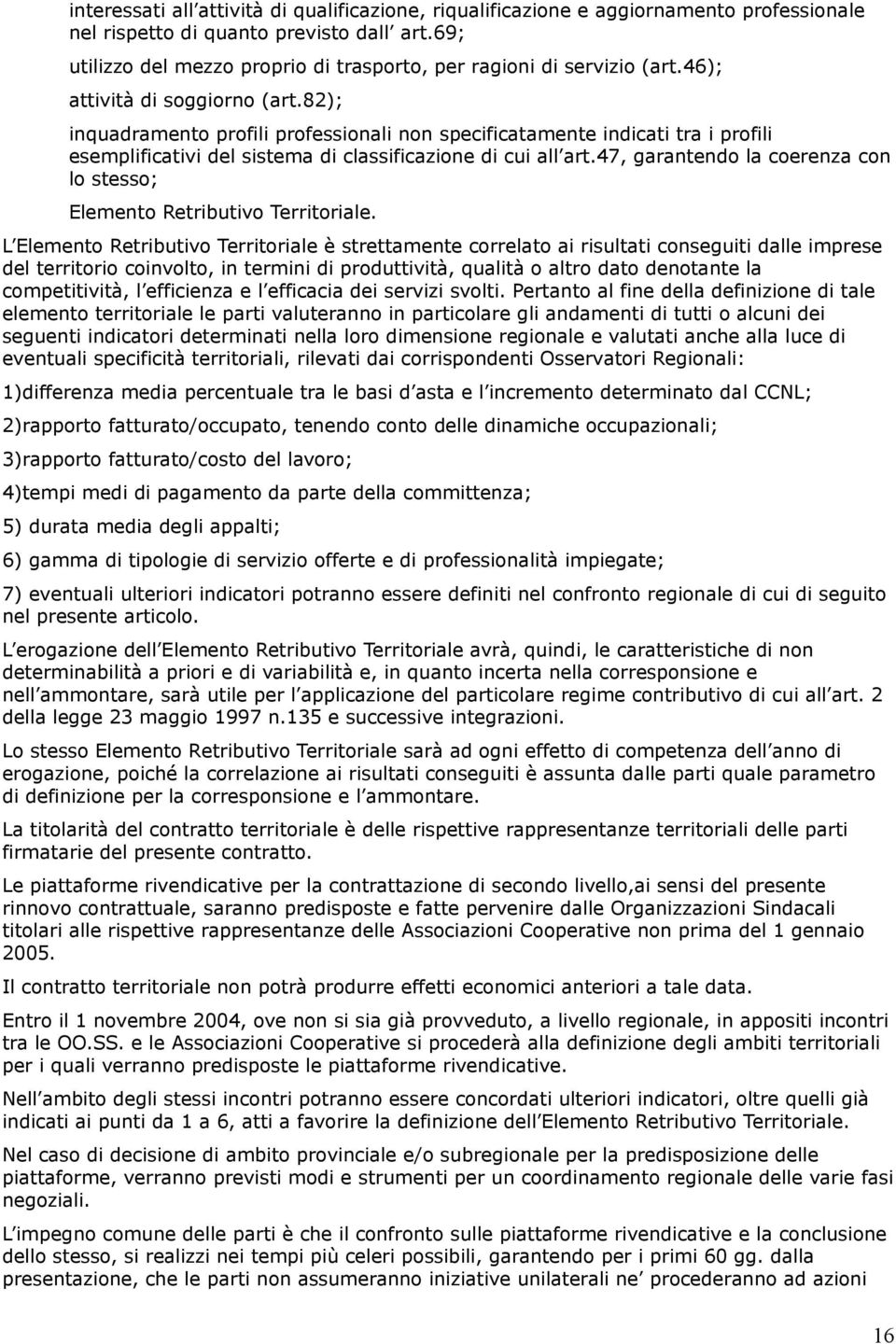 82); inquadramento profili professionali non specificatamente indicati tra i profili esemplificativi del sistema di classificazione di cui all art.