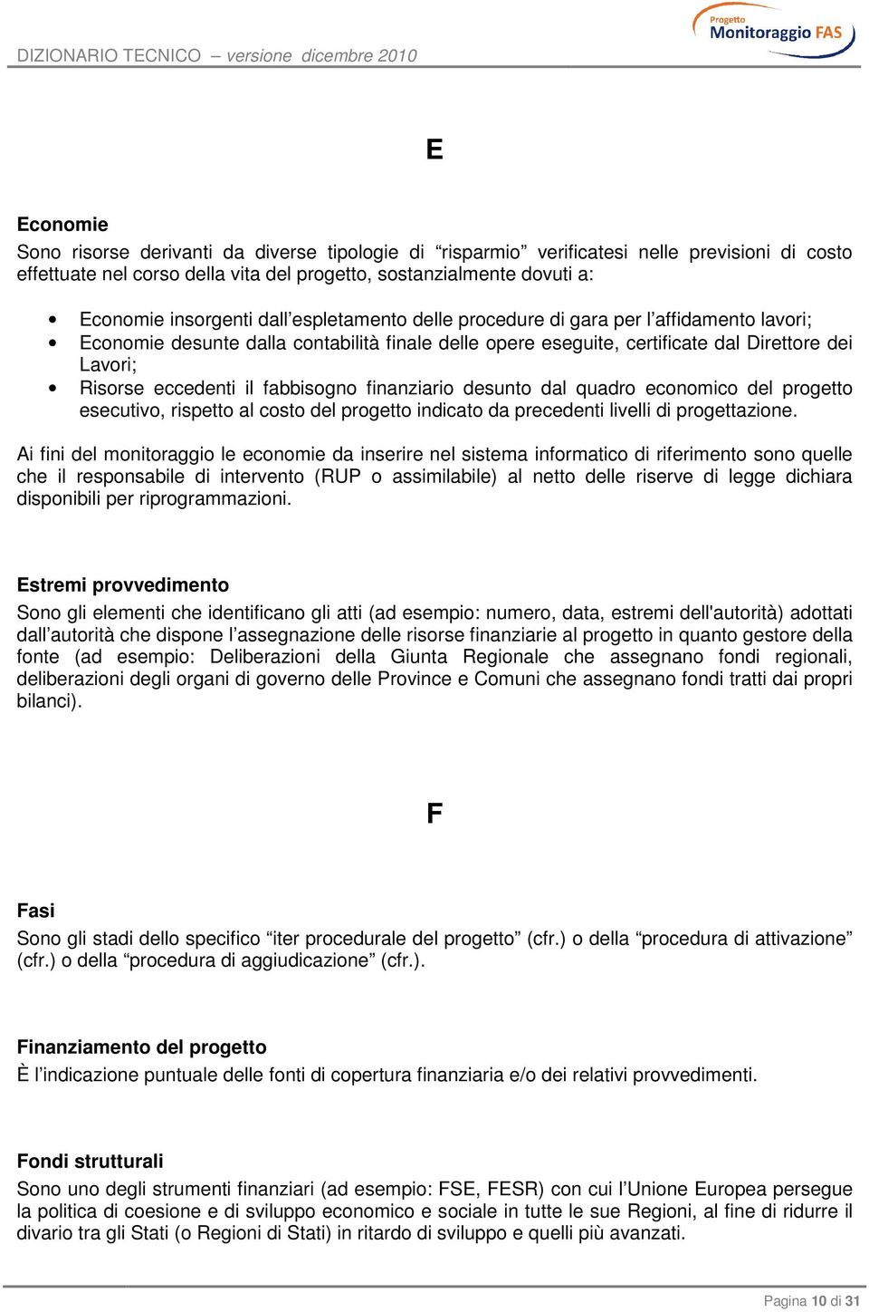 fabbisogno finanziario desunto dal quadro economico del progetto esecutivo, rispetto al costo del progetto indicato da precedenti livelli di progettazione.