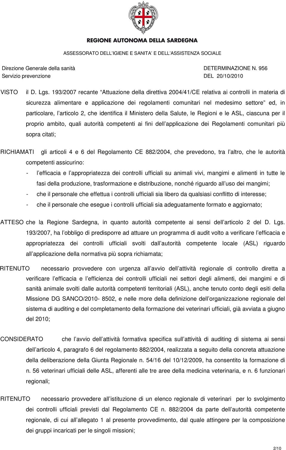 articolo 2, che identifica il Ministero della Salute, le Regioni e le ASL, ciascuna per il proprio ambito, quali autorità competenti ai fini dell applicazione dei Regolamenti comunitari più sopra