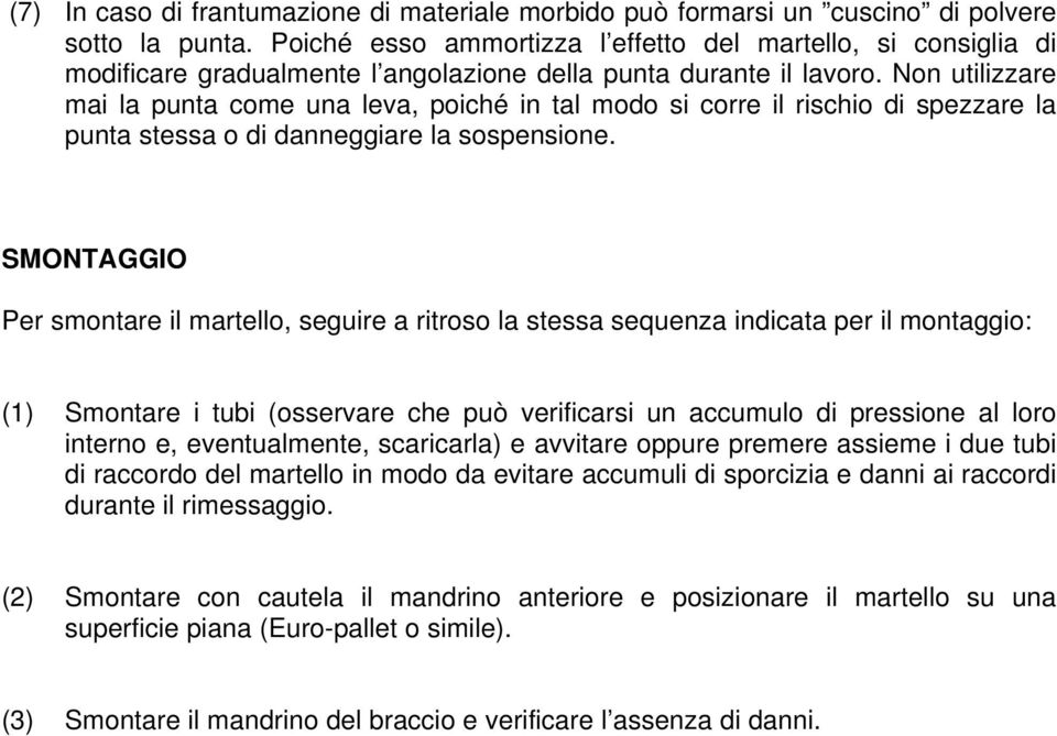 Non utilizzare mai la punta come una leva, poiché in tal modo si corre il rischio di spezzare la punta stessa o di danneggiare la sospensione.