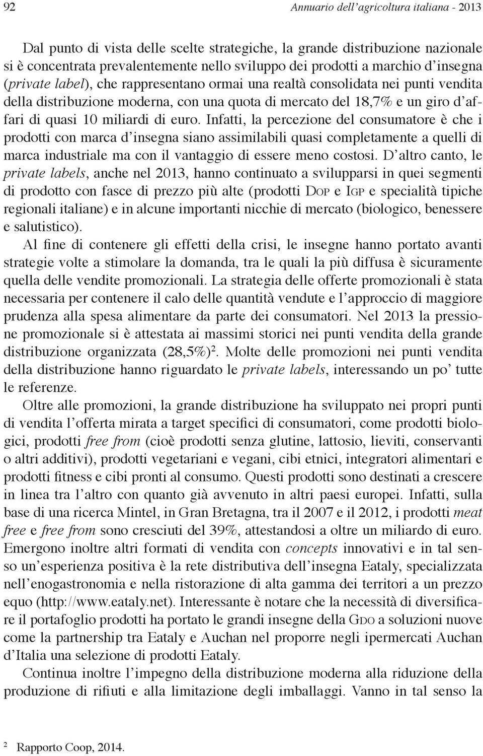 euro. Infatti, la percezione del consumatore è che i prodotti con marca d insegna siano assimilabili quasi completamente a quelli di marca industriale ma con il vantaggio di essere meno costosi.