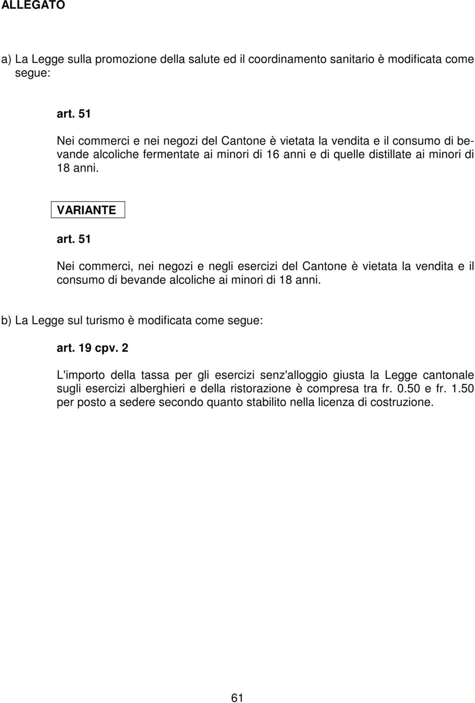 VARIANTE art. 51 Nei commerci, nei negozi e negli esercizi del Cantone è vietata la vendita e il consumo di bevande alcoliche ai minori di 18 anni.