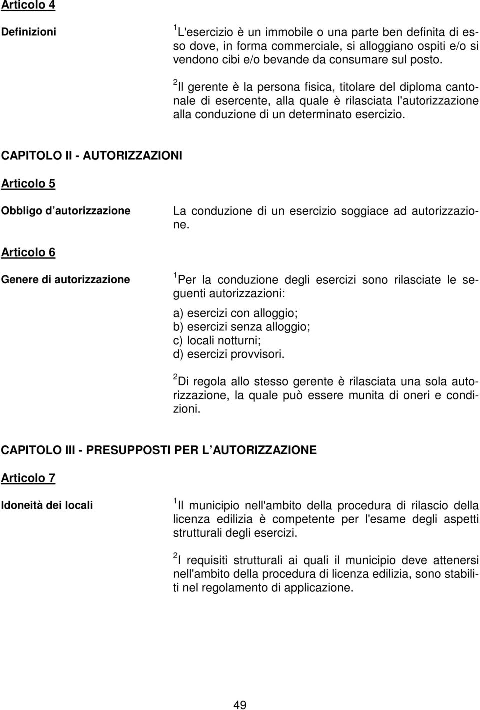 CAPITOLO II - AUTORIZZAZIONI Articolo 5 Obbligo d autorizzazione La conduzione di un esercizio soggiace ad autorizzazione.