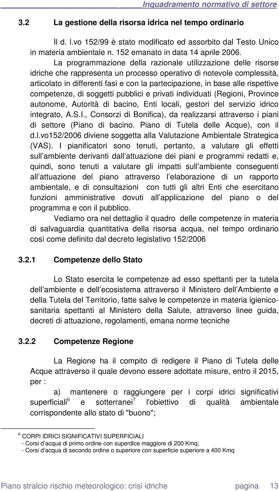 La programmazione della razionale utilizzazione delle risorse idriche che rappresenta un processo operativo di notevole complessità, articolato in differenti fasi e con la partecipazione, in base