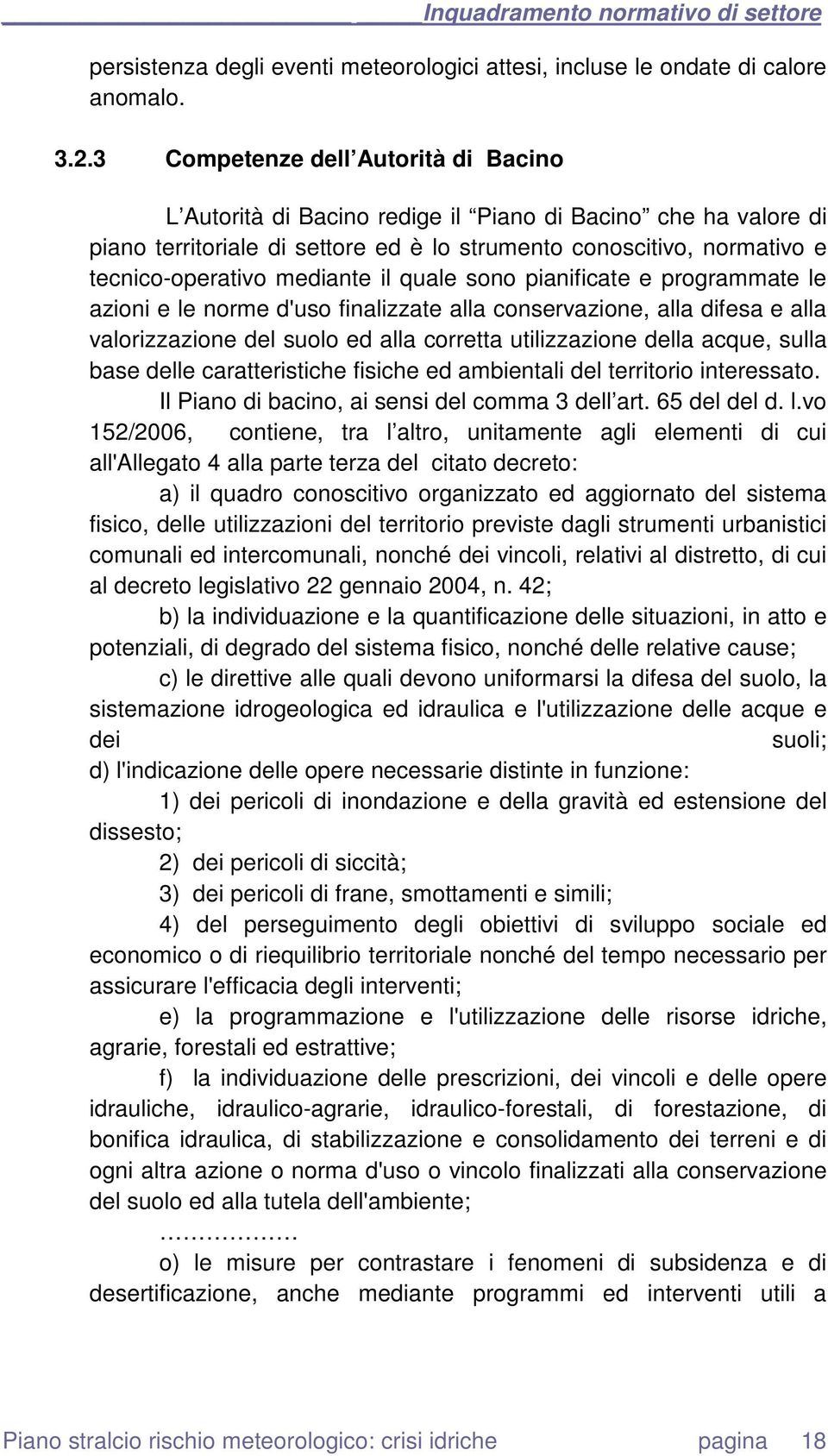 mediante il quale sono pianificate e programmate le azioni e le norme d'uso finalizzate alla conservazione, alla difesa e alla valorizzazione del suolo ed alla corretta utilizzazione della acque,