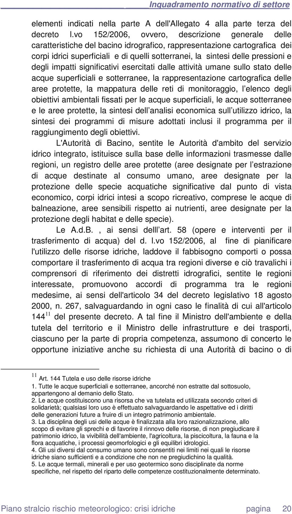 e degli impatti significativi esercitati dalle attività umane sullo stato delle acque superficiali e sotterranee, la rappresentazione cartografica delle aree protette, la mappatura delle reti di