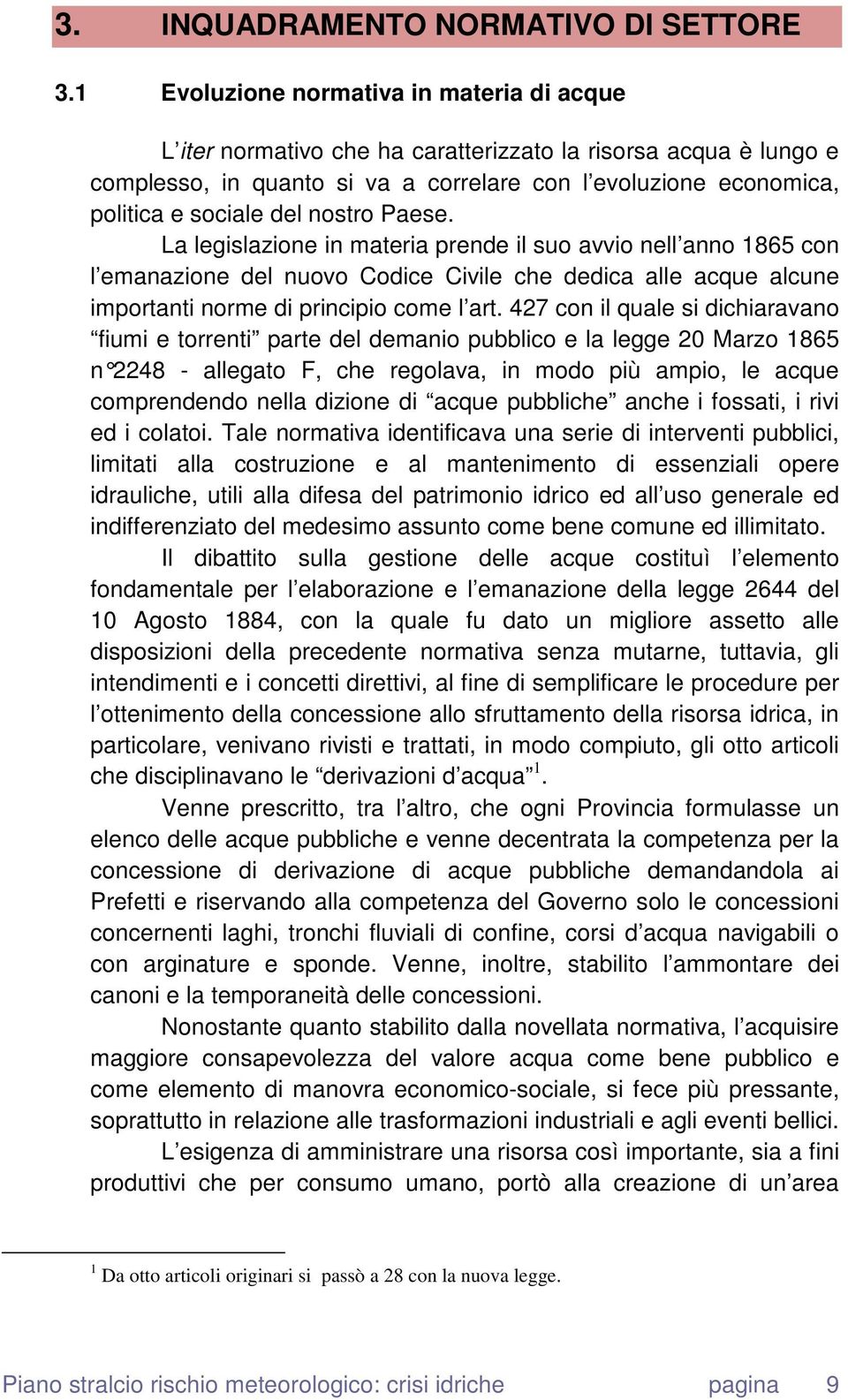 nostro Paese. La legislazione in materia prende il suo avvio nell anno 1865 con l emanazione del nuovo Codice Civile che dedica alle acque alcune importanti norme di principio come l art.