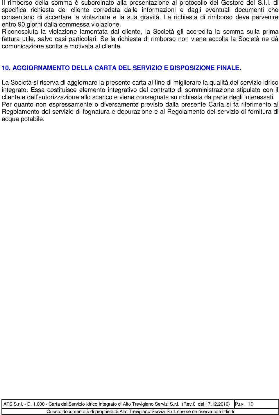 Riconosciuta la violazione lamentata dal cliente, la Società gli accredita la somma sulla prima fattura utile, salvo casi particolari.