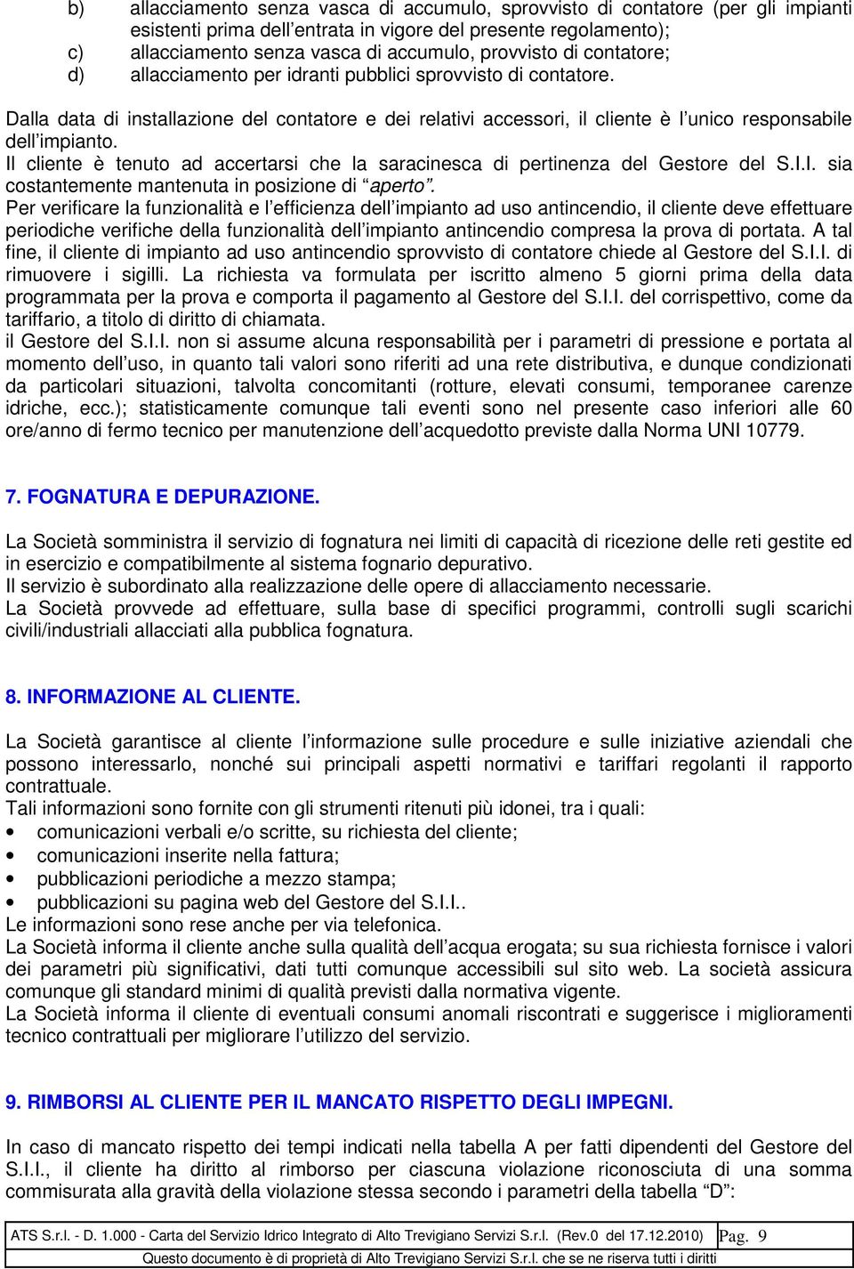 Dalla data di installazione del contatore e dei relativi accessori, il cliente è l unico responsabile dell impianto.