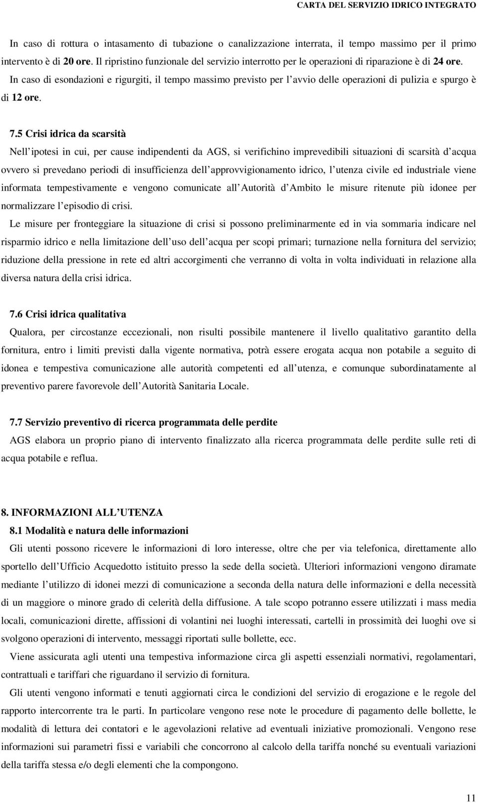 In caso di esondazioni e rigurgiti, il tempo massimo previsto per l avvio delle operazioni di pulizia e spurgo è di 12 ore. 7.