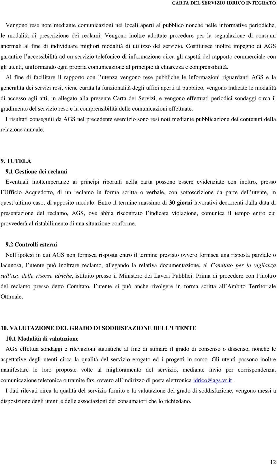 Costituisce inoltre impegno di AGS garantire l accessibilità ad un servizio telefonico di informazione circa gli aspetti del rapporto commerciale con gli utenti, uniformando ogni propria