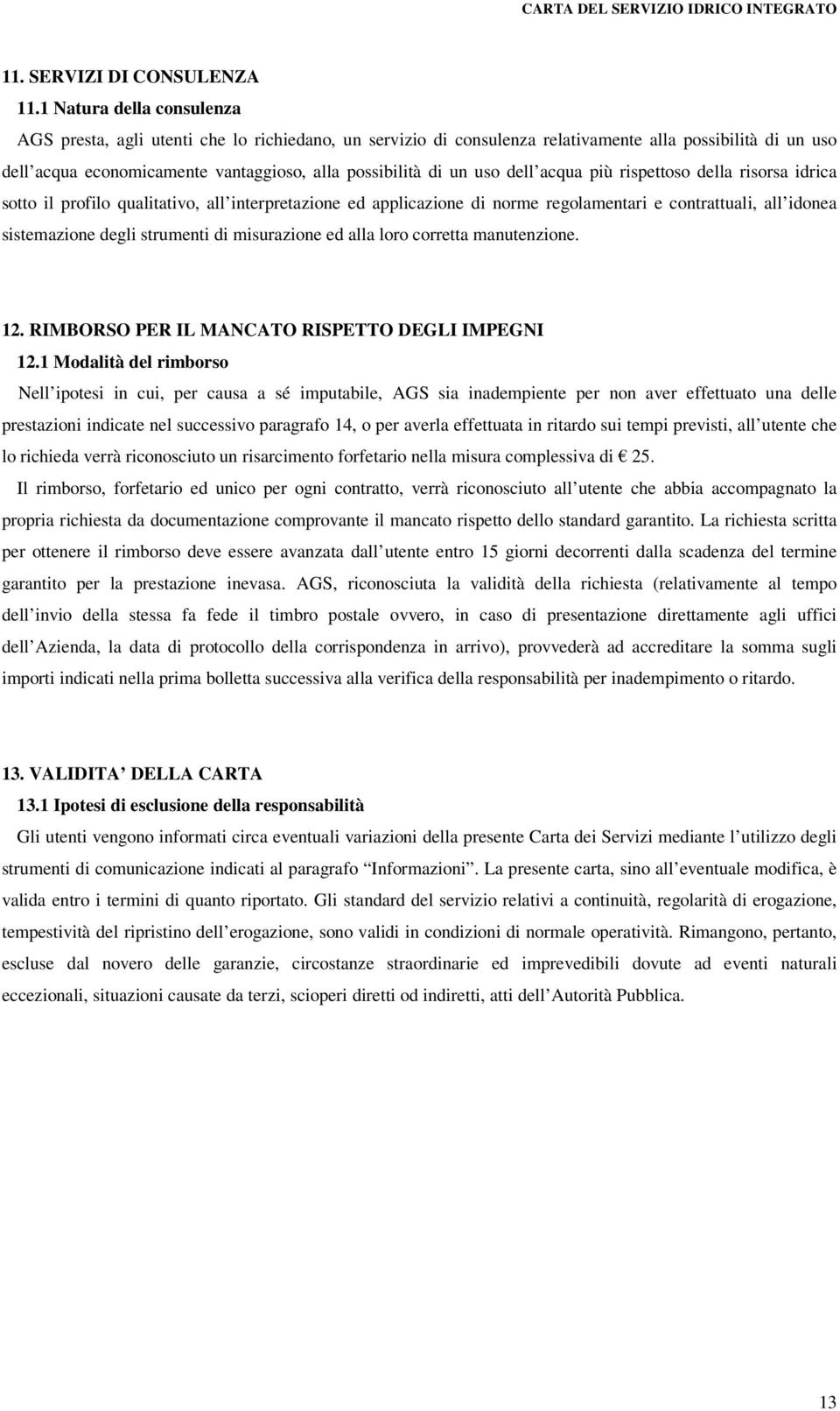 uso dell acqua più rispettoso della risorsa idrica sotto il profilo qualitativo, all interpretazione ed applicazione di norme regolamentari e contrattuali, all idonea sistemazione degli strumenti di