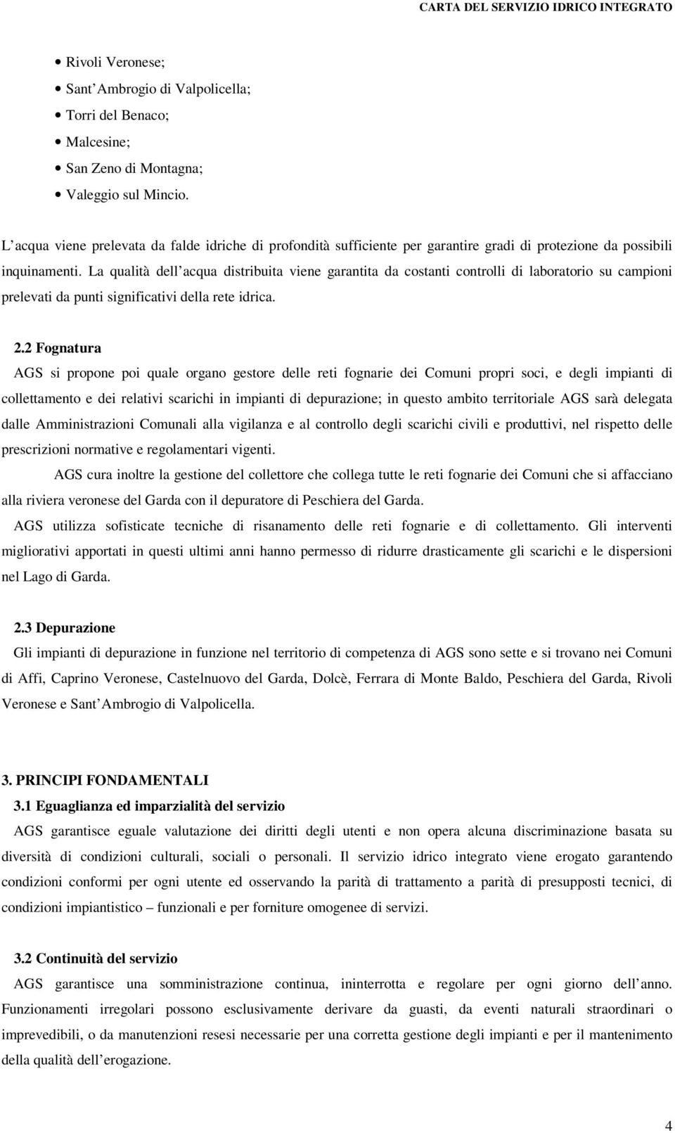 La qualità dell acqua distribuita viene garantita da costanti controlli di laboratorio su campioni prelevati da punti significativi della rete idrica. 2.