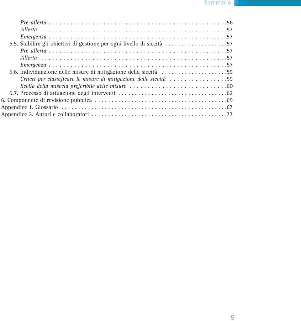 6. Individuazione delle misure di mitigazione della siccità....................59 Criteri per classificare le misure di mitigazione delle siccità................59 Scelta della miscela preferibile delle misure.