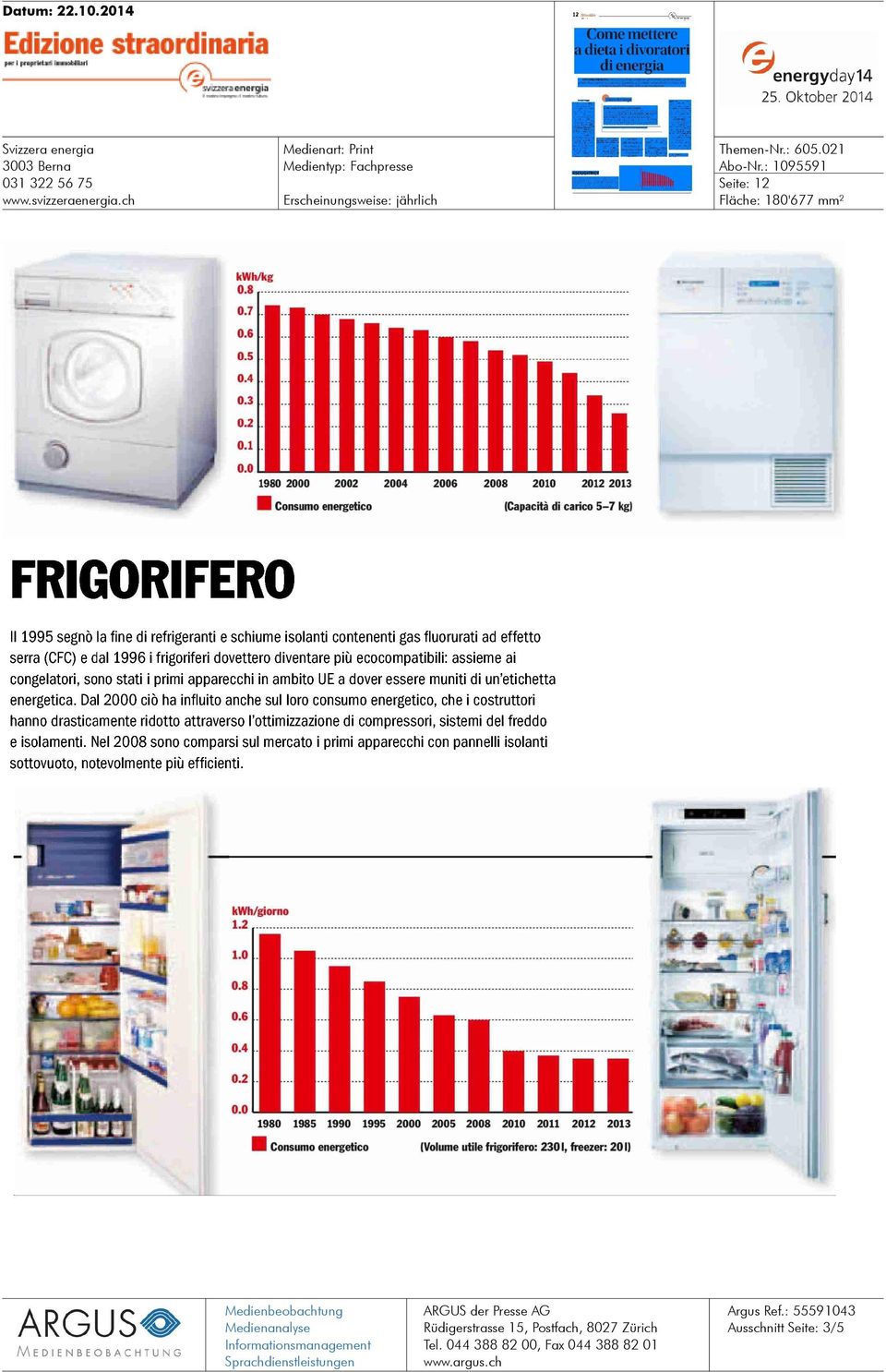 effetto serra (CFC) e dal 1996 i frigoriferi dovettero diventare più ecocompatibili: assieme ai congelatori, sono stati i primi apparecchi in ambito UE a dover essere muniti di un'etichetta