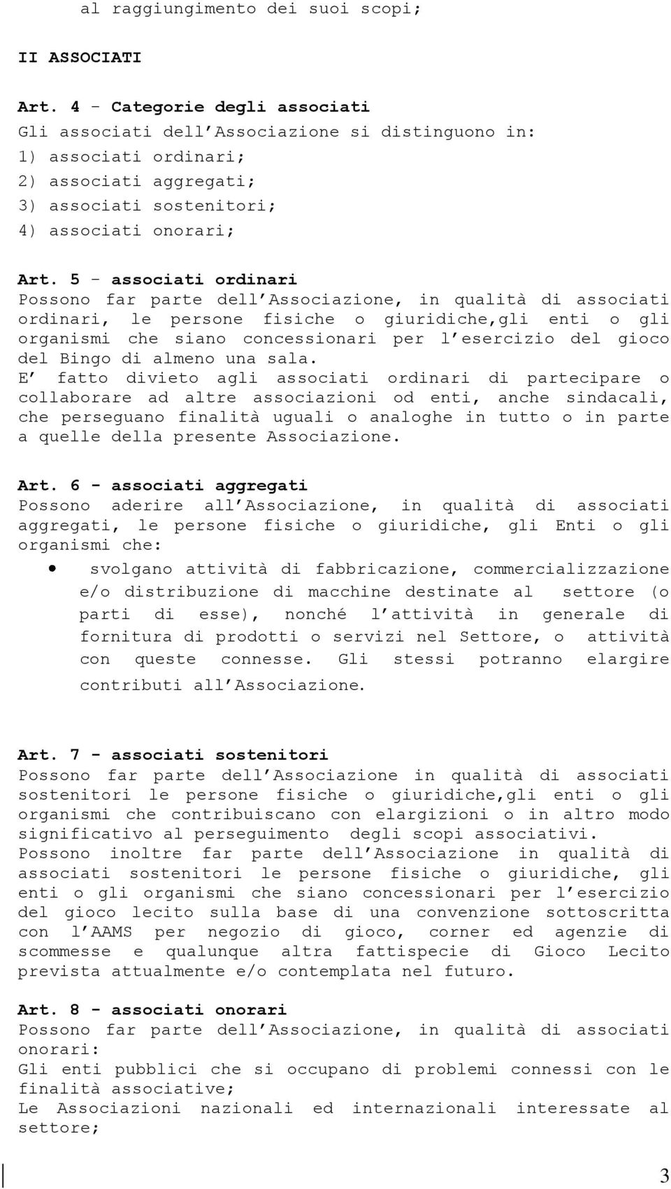 5 - associati ordinari Possono far parte dell Associazione, in qualità di associati ordinari, le persone fisiche o giuridiche,gli enti o gli organismi che siano concessionari per l esercizio del