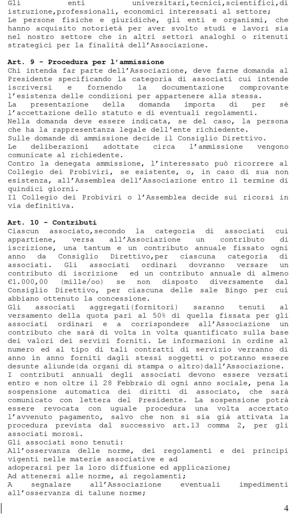 9 - Procedura per l ammissione Chi intenda far parte dell Associazione, deve farne domanda al Presidente specificando la categoria di associati cui intende iscriversi e fornendo la documentazione