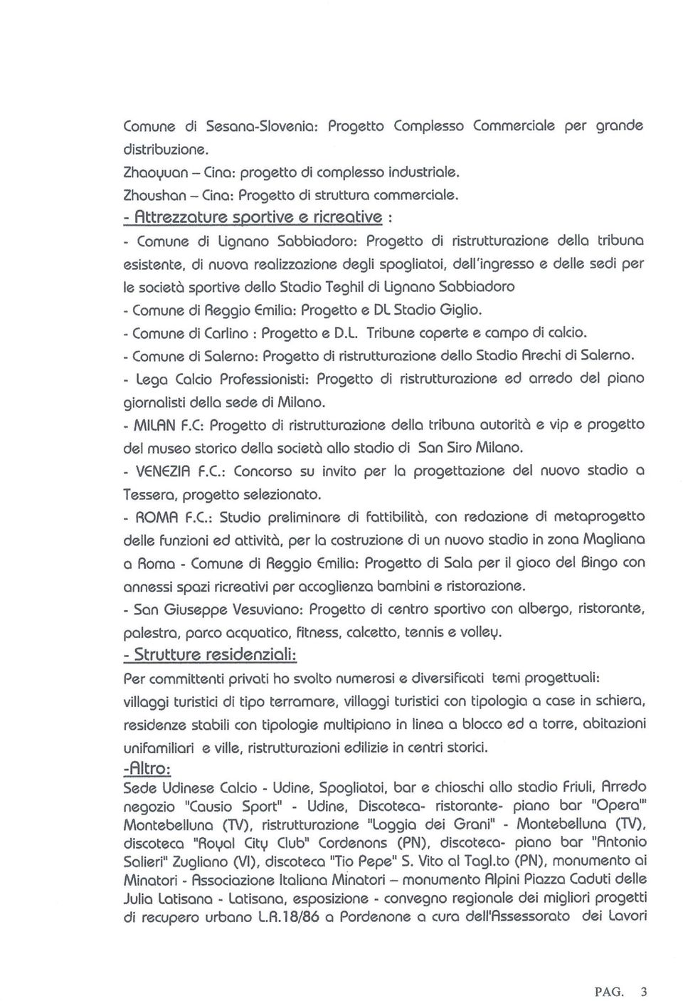 società sportive dello Stadio Teghil di Ugnono Sobbiadoro - Comune di Reggio Emilio: Progetto e DL. Stadio Giglio. - Comune di Carlino: Progetto e D.L Tribune coperte e campo di calcio.