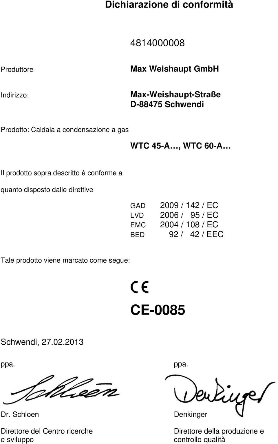 direttive GAD LVD EMC BED 2009 / 142 / EC 2006 / 95 / EC 2004 / 108 / EC 92 / 42 / EEC Tale prodotto viene marcato come segue: