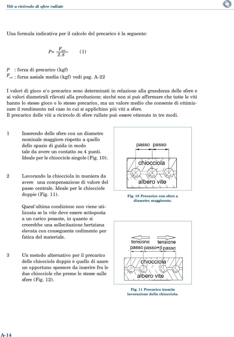 stesso gioco o lo stesso precarico, ma un valore medio che consente di ottimizzare il rendimento nel caso in cui si applichino più viti a sfere.