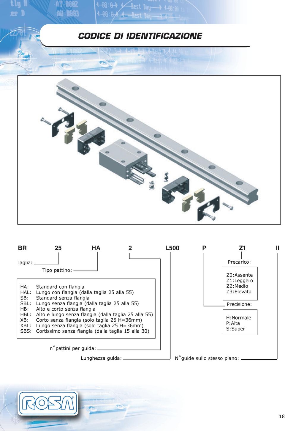 alla ) XB: Corto senza flangia (solo taglia 2 H=36mm) XBL: Lungo senza flangia (solo taglia 2 H=36mm) SBS: Cortissimo senza flangia (dalla taglia 1 alla