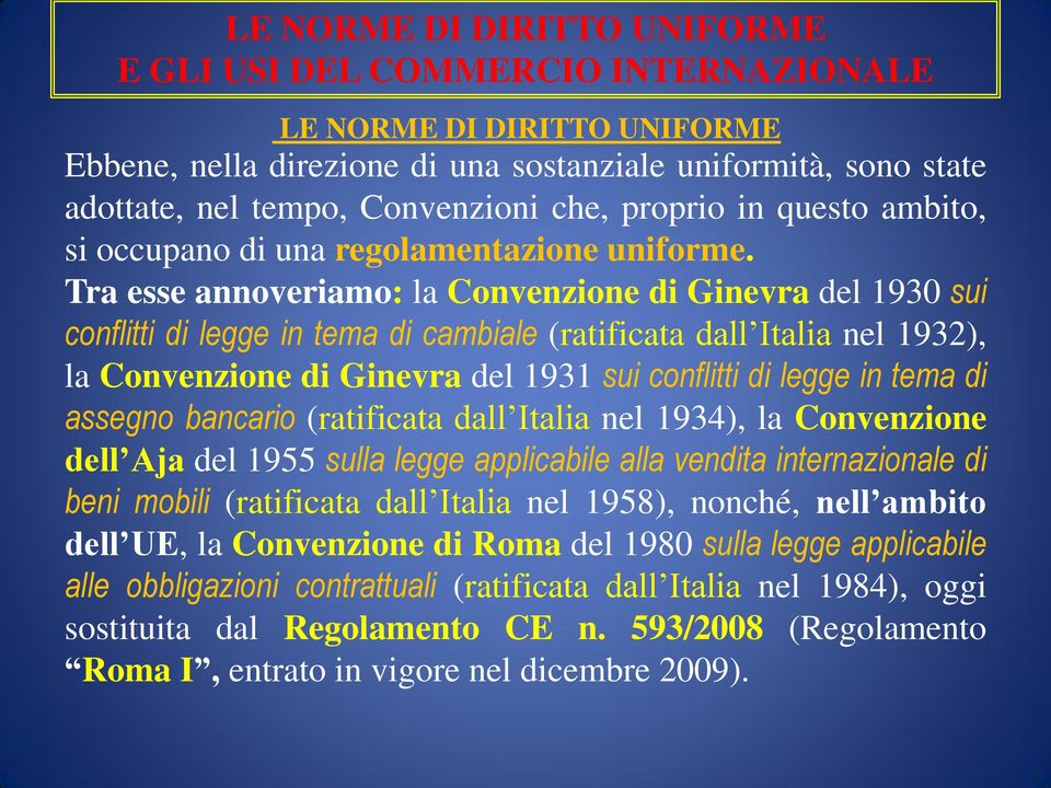 Tra esse annoveriamo: la Convenzione di Ginevra del 1930 sui conflitti di legge in tema di cambiale (ratificata dall Italia nel 1932), la Convenzione di Ginevra del 1931 sui conflitti di legge in