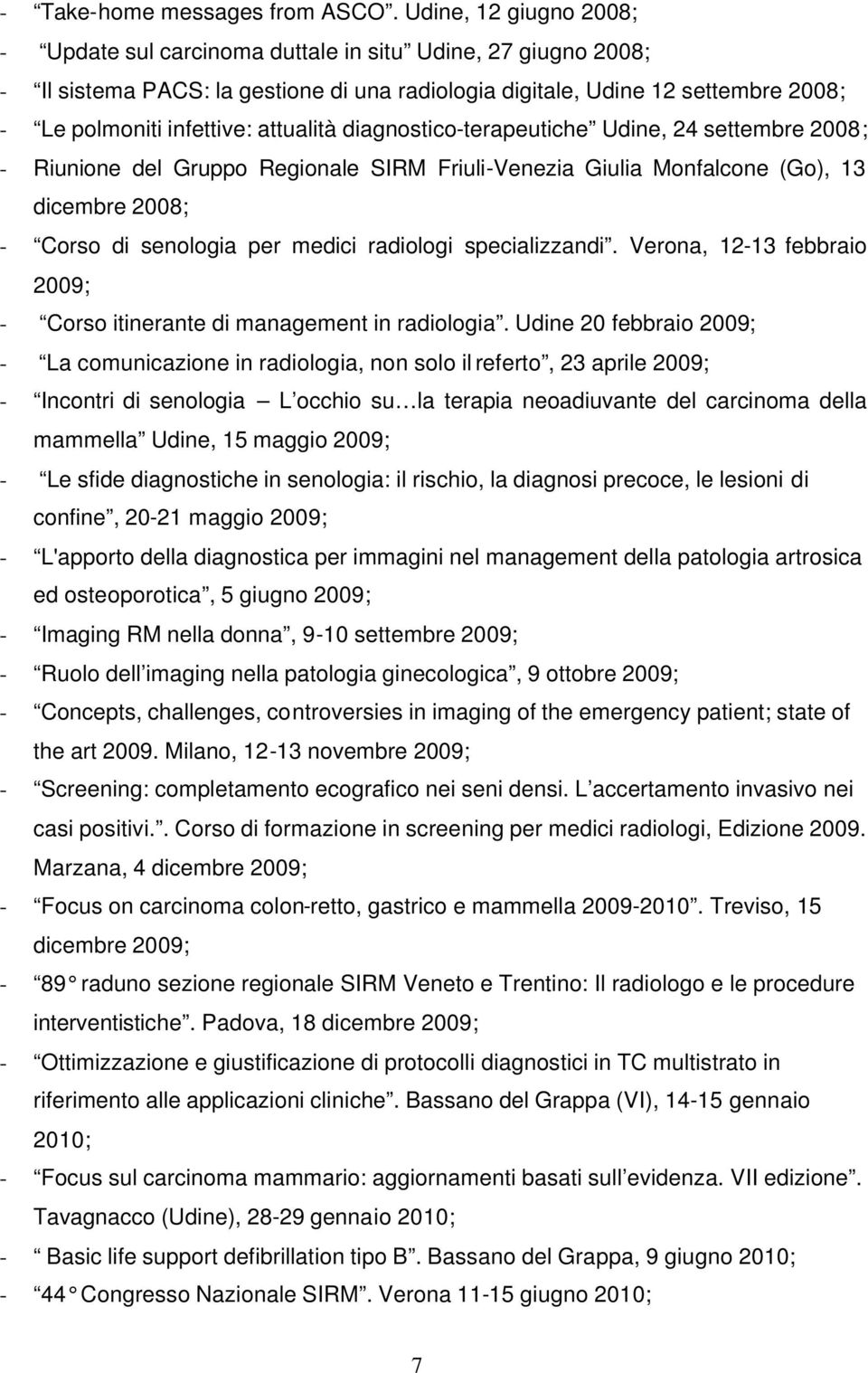 attualità diagnostico-terapeutiche Udine, 24 settembre 2008; - Riunione del Gruppo Regionale SIRM Friuli-Venezia Giulia Monfalcone (Go), 13 dicembre 2008; - Corso di senologia per medici radiologi