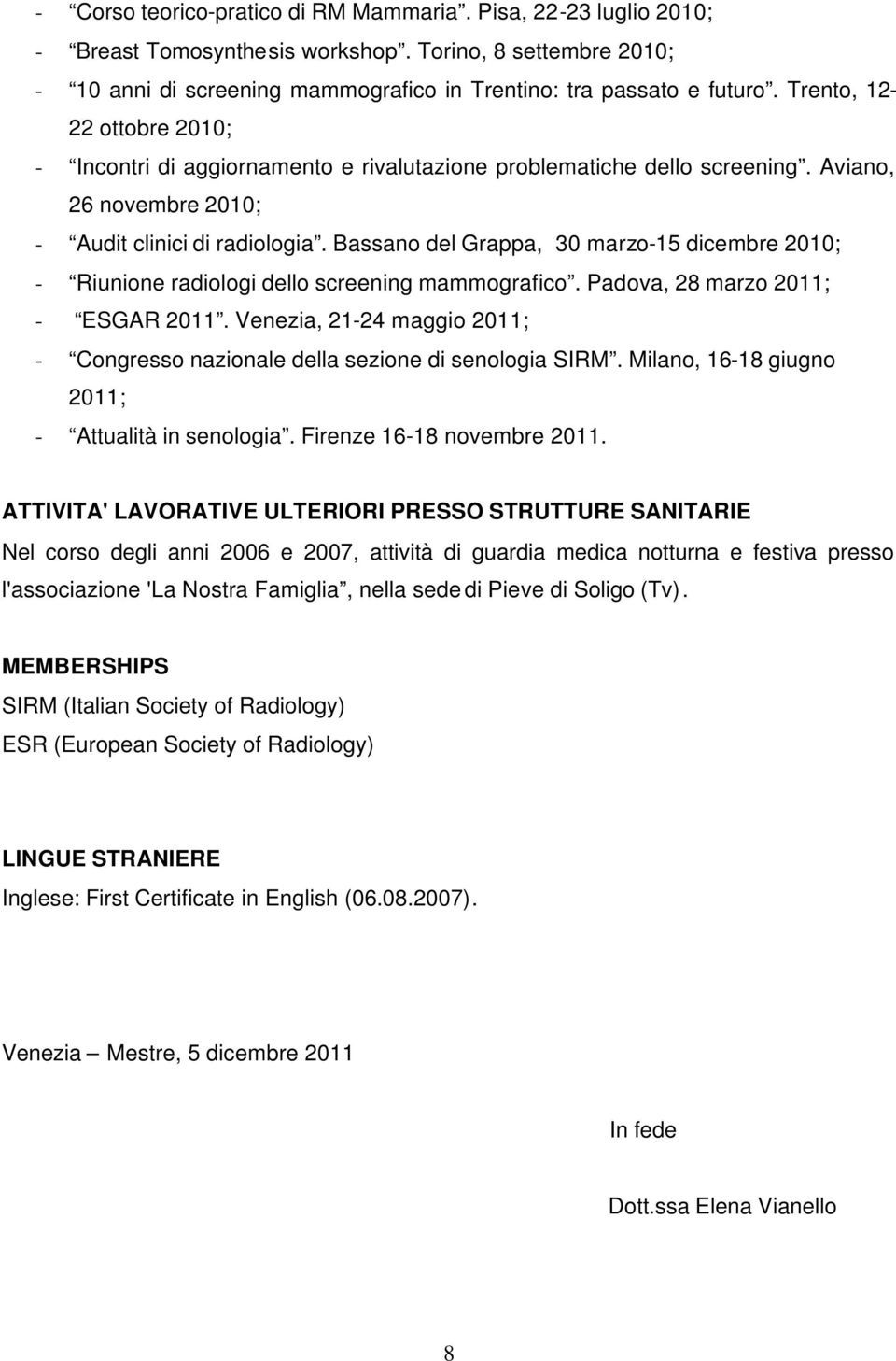 Bassano del Grappa, 30 marzo-15 dicembre 2010; - Riunione radiologi dello screening mammografico. Padova, 28 marzo 2011; - ESGAR 2011.