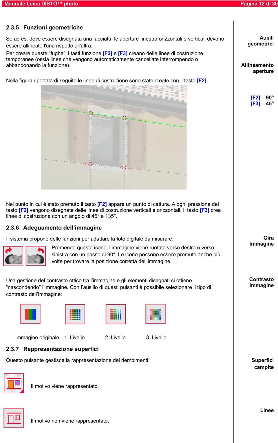 Per creare queste fughe, i tasti funzione [F2] e [F3] creano delle linee di costruzione temporanee (ossia linee che vengono automaticamente cancellate interrompendo o abbandonando la funzione).