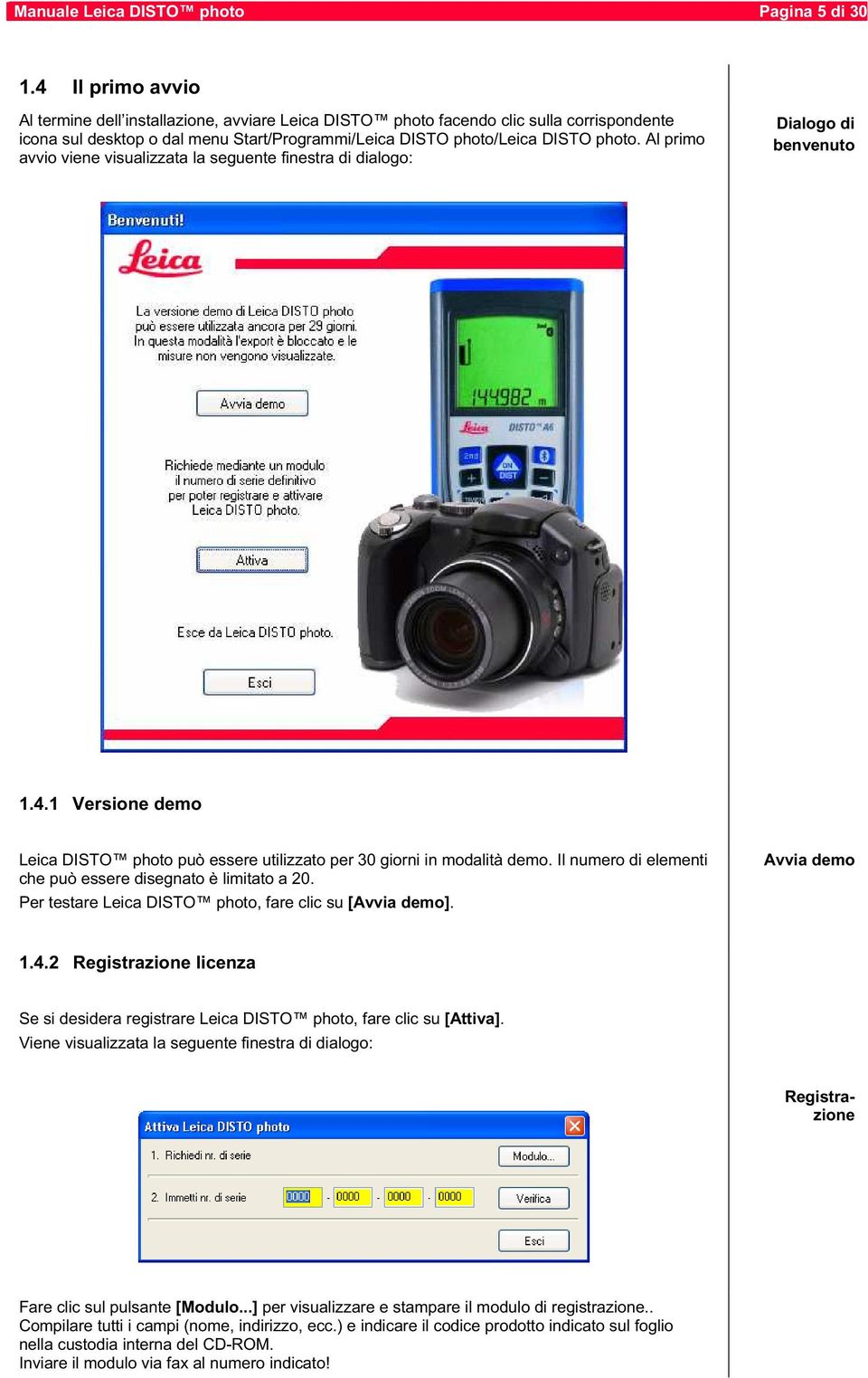 Al primo avvio viene visualizzata la seguente finestra di dialogo: Dialogo di benvenuto 1.4.1 Versione demo Leica DISTO photo può essere utilizzato per 30 giorni in modalità demo.