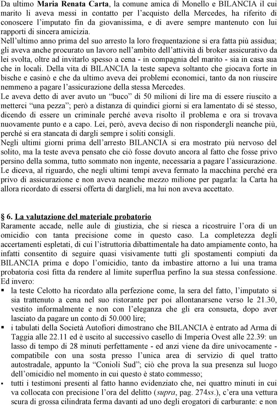 Nell ultimo anno prima del suo arresto la loro frequentazione si era fatta più assidua; gli aveva anche procurato un lavoro nell ambito dell attività di broker assicurativo da lei svolta, oltre ad