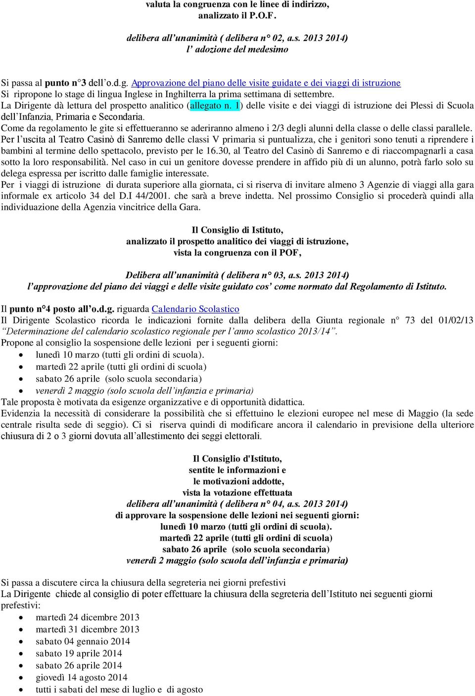 ome da regolamento le gite si effettueranno se aderiranno almeno i 2/3 degli alunni della classe o delle classi parallele.