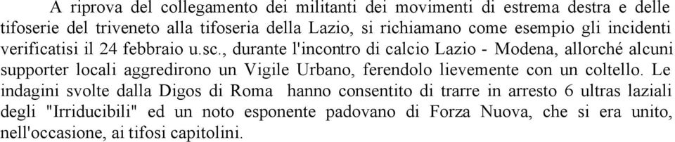 , durante l'incontro di calcio Lazio - Modena, allorché alcuni supporter locali aggredirono un Vigile Urbano, ferendolo lievemente con un