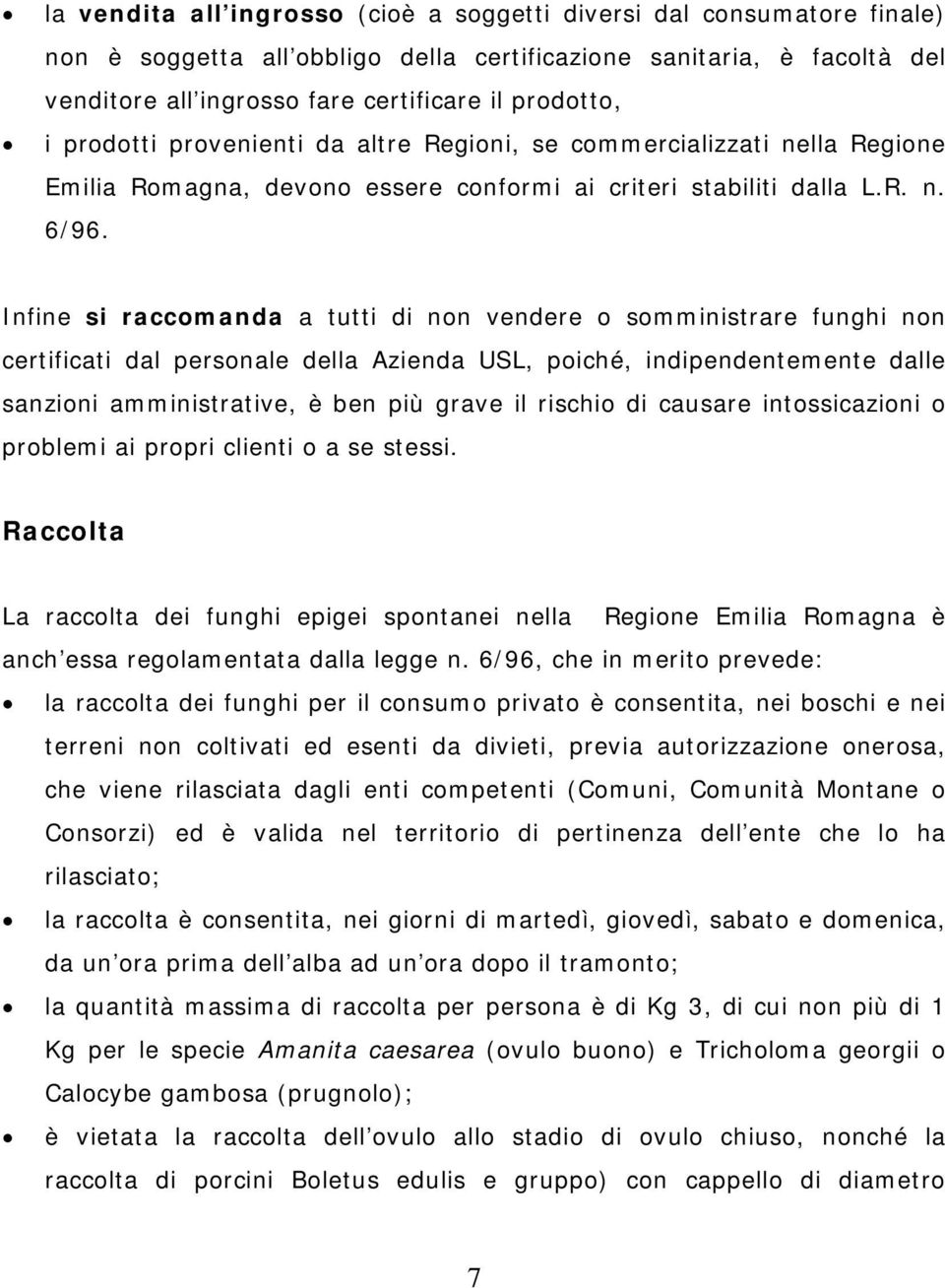 Infine si raccomanda a tutti di non vendere o somministrare funghi non certificati dal personale della Azienda USL, poiché, indipendentemente dalle sanzioni amministrative, è ben più grave il rischio