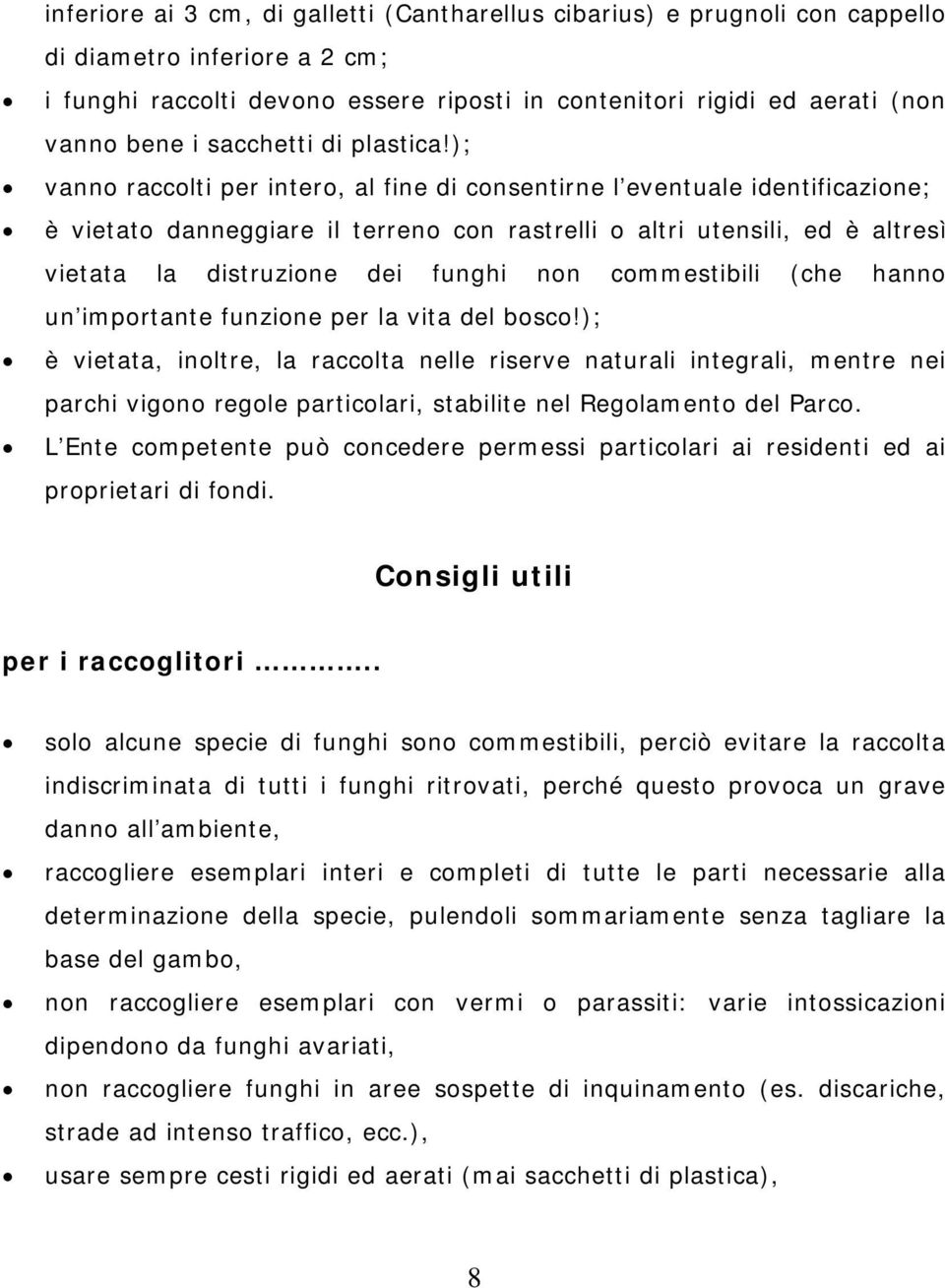 ); vanno raccolti per intero, al fine di consentirne l eventuale identificazione; è vietato danneggiare il terreno con rastrelli o altri utensili, ed è altresì vietata la distruzione dei funghi non