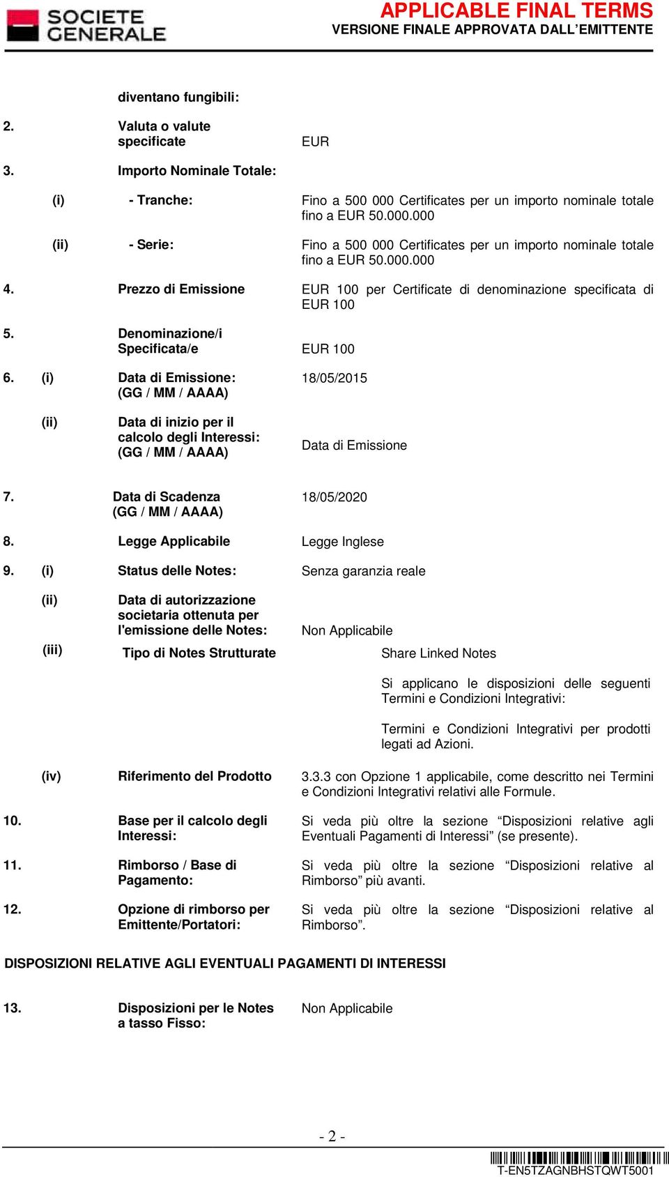 (i) Data di Emissione: (GG / MM / AAAA) EUR 100 per Certificate di denominazione specificata di EUR 100 EUR 100 18/05/2015 Data di inizio per il calcolo degli Interessi: (GG / MM / AAAA) Data di